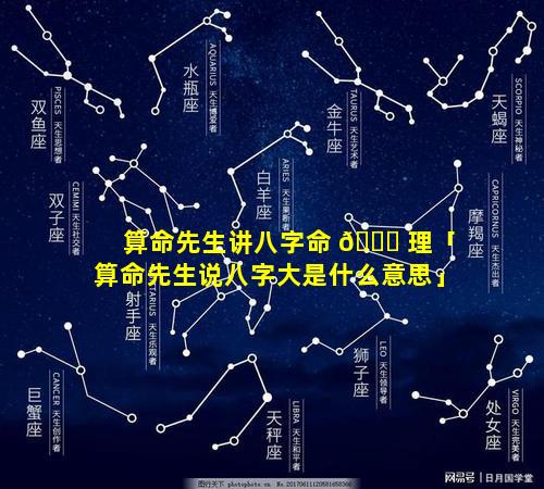 算命先生讲八字命 🐒 理「算命先生说八字大是什么意思」